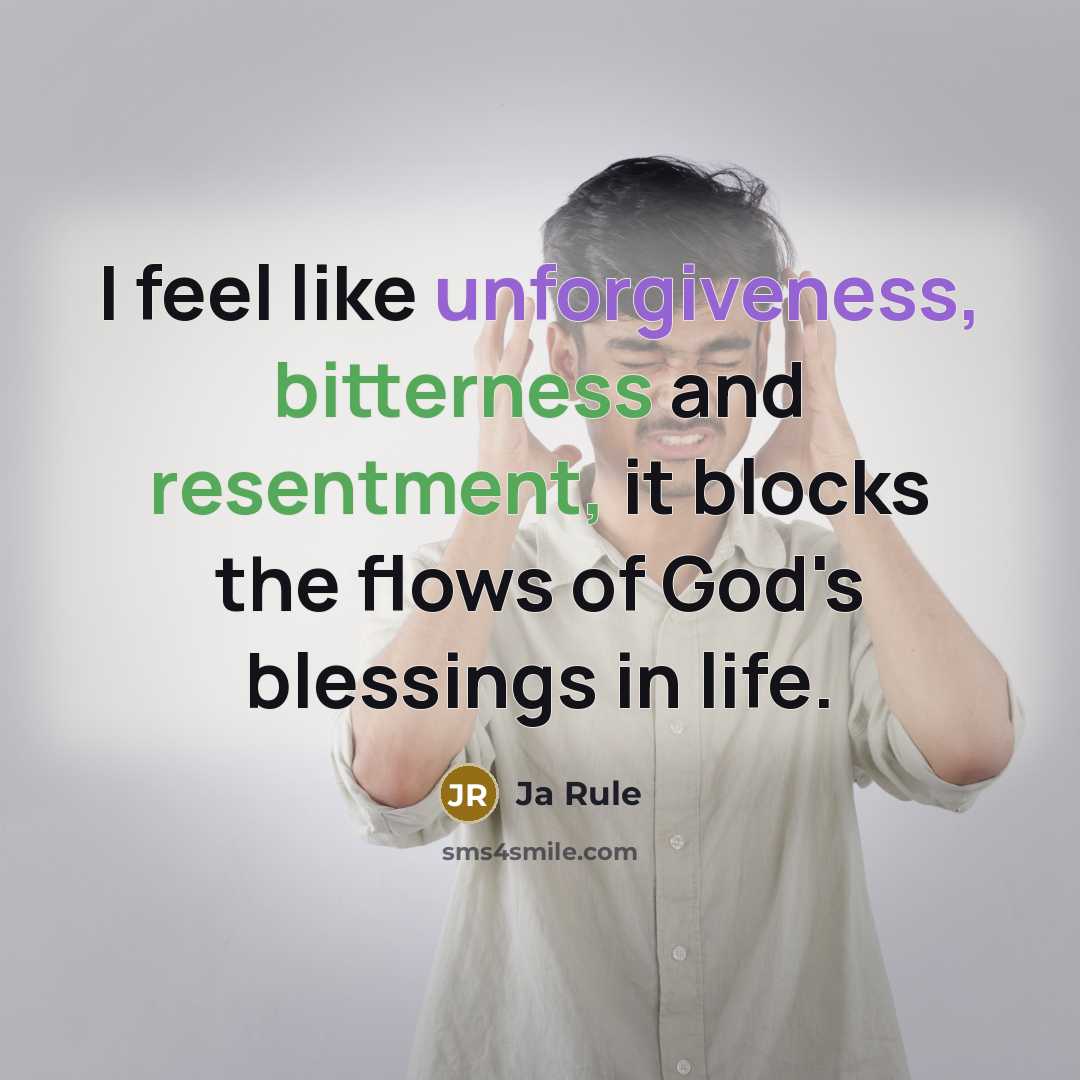 “I feel like unforgiveness, bitterness and resentment, it blocks the flows of God's blessings in life.” quote by Ja Rule
