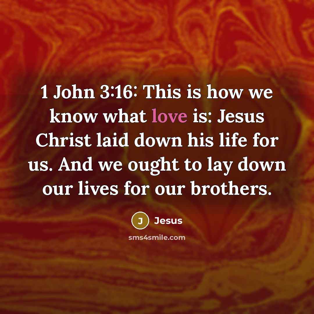 “1 John 3:16: This is how we know what love is: Jesus Christ laid down his life for us. And we ought to lay down our lives for our brothers.” quote by Jesus