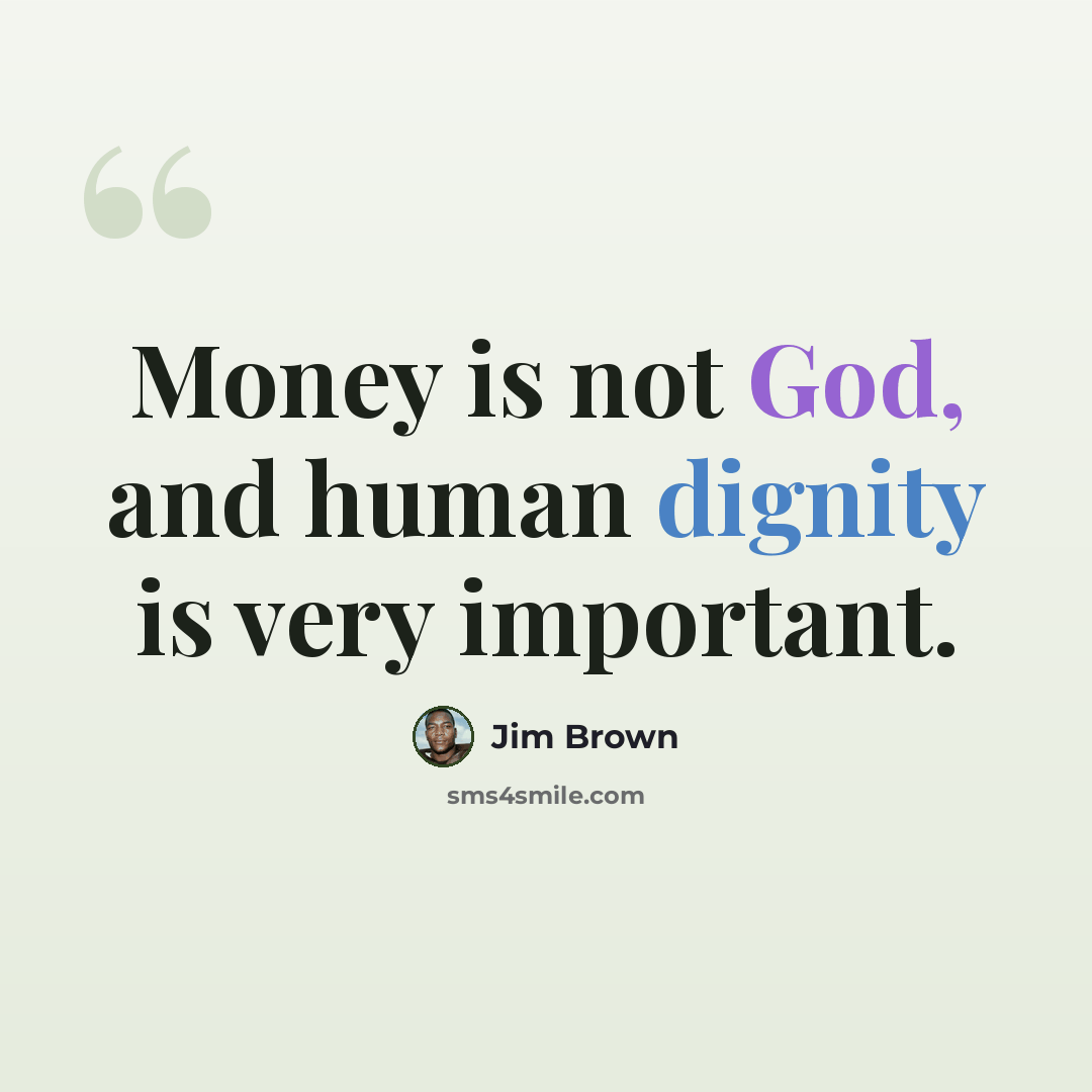 “Money is not God, and human dignity is very important.” quote by Jim Brown