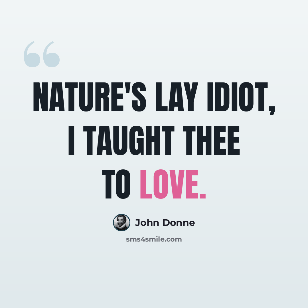 “Nature's lay idiot, I taught thee to love.” quote by John Donne