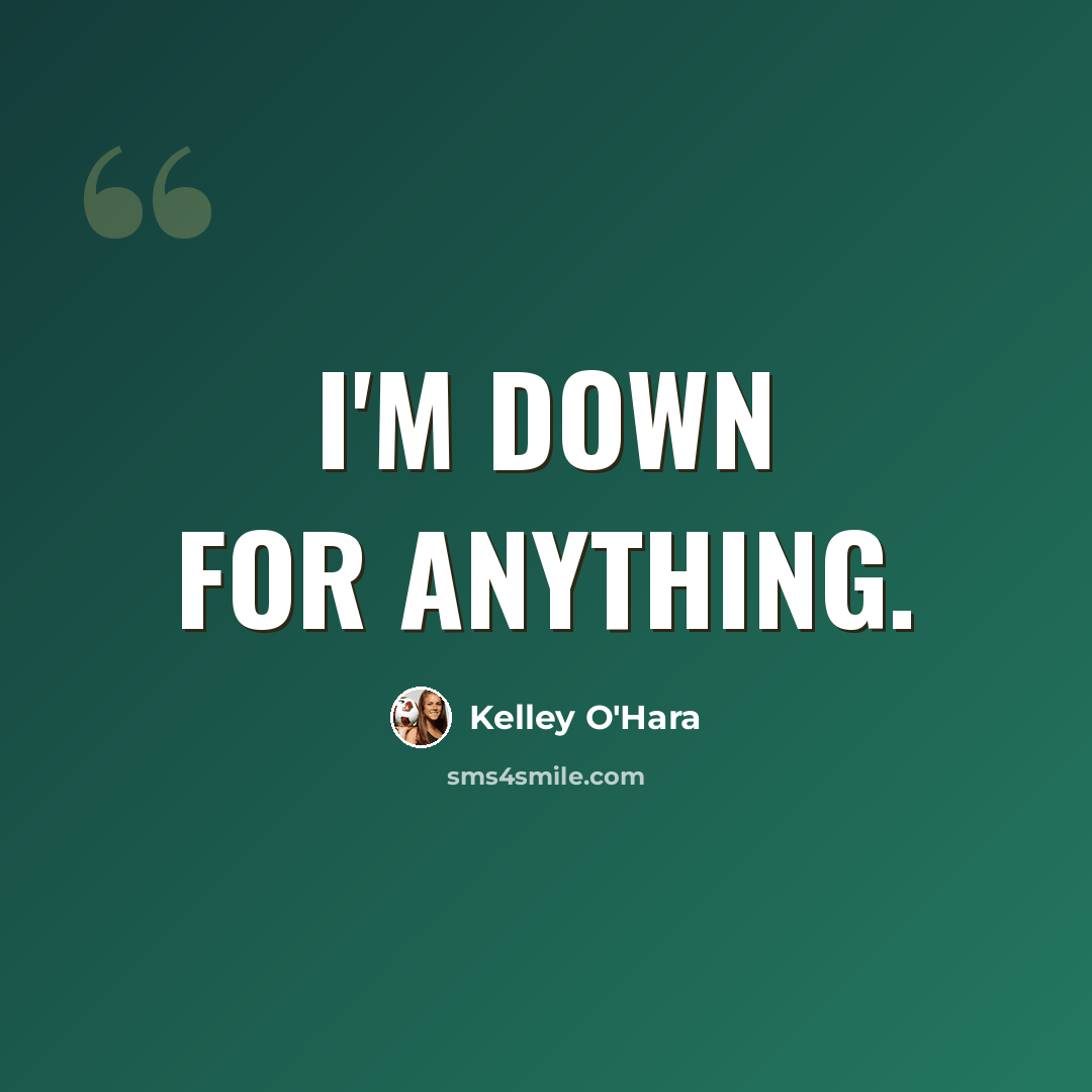 “I'm down for anything.” quote by Kelley O'Hara