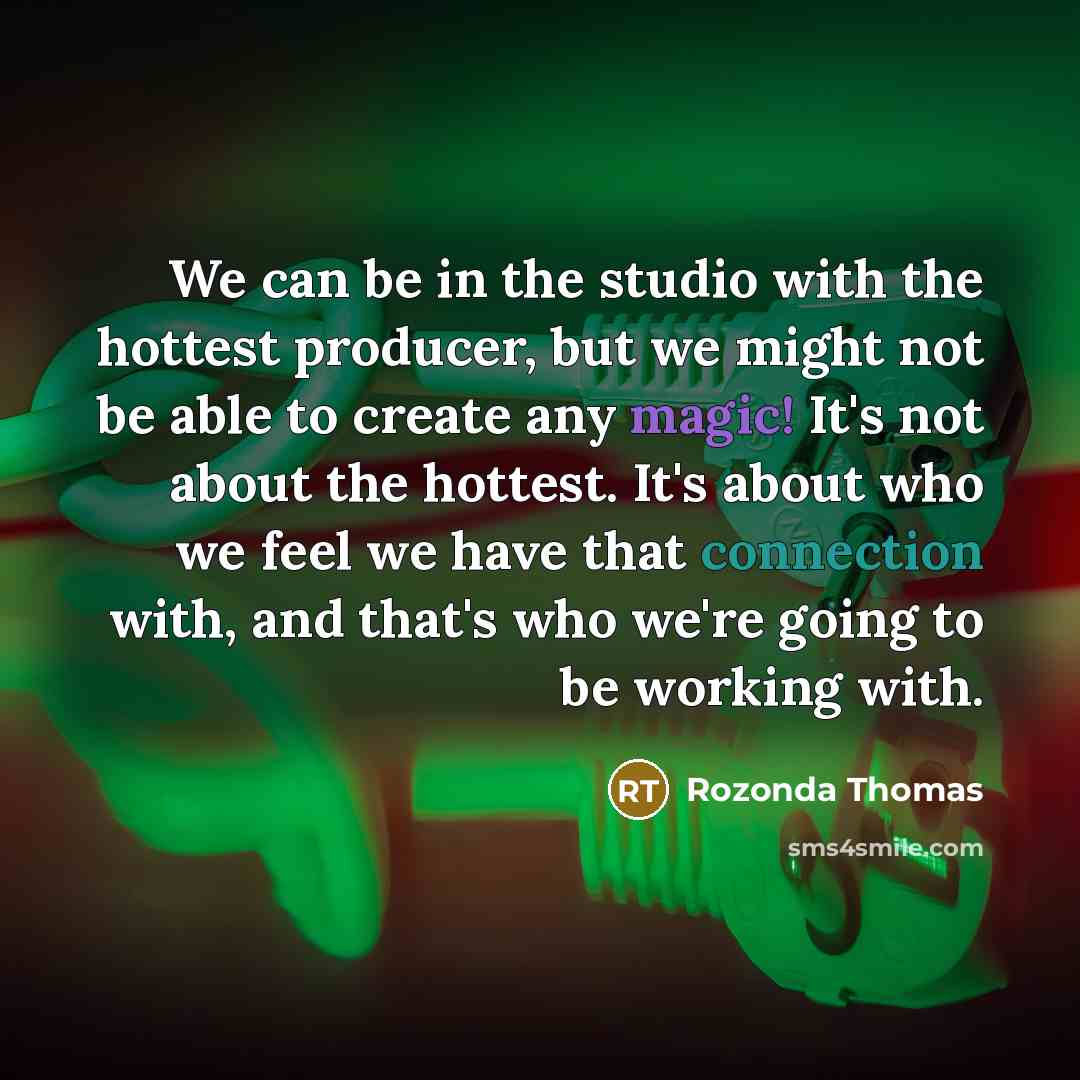 “We can be in the studio with the hottest producer, but we might not be able to create any magic! It's not about the hottest. It's about who we feel we have that connection with, and that's who we're going to be working with.” quote by Rozonda Thomas