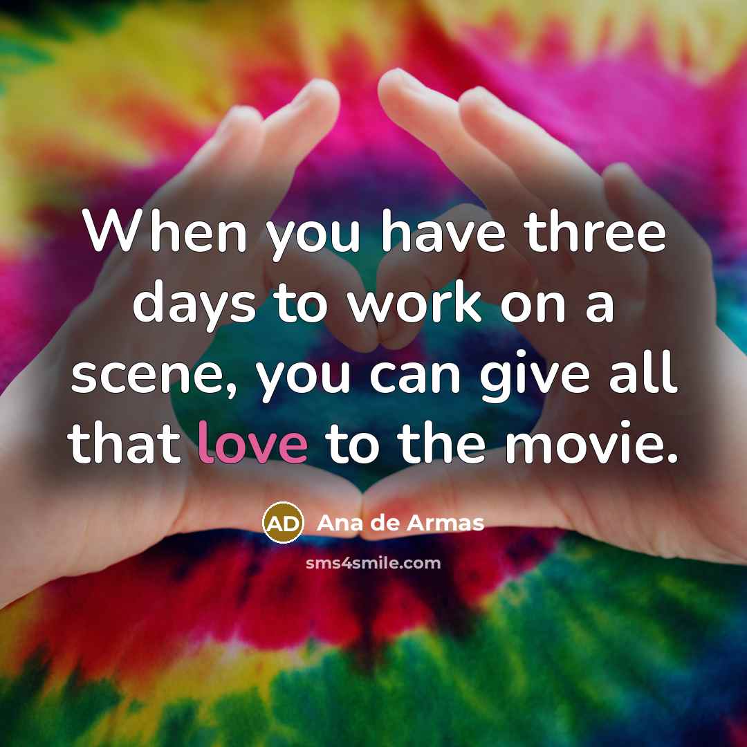 “When you have three days to work on a scene, you can give all that love to the movie.” quote by Ana de Armas