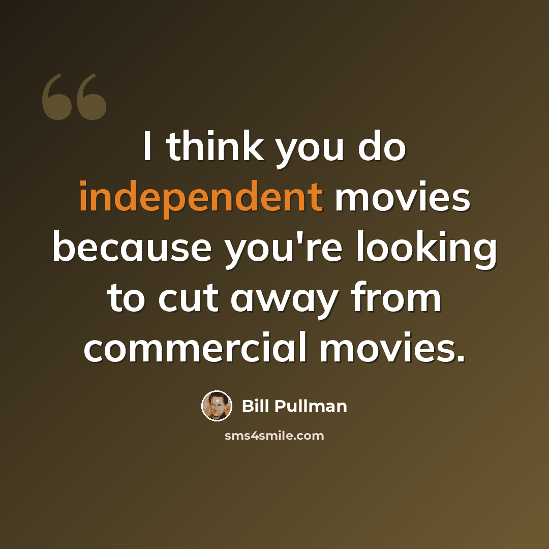 “I think you do independent movies because you're looking to cut away from commercial movies.” quote by Bill Pullman