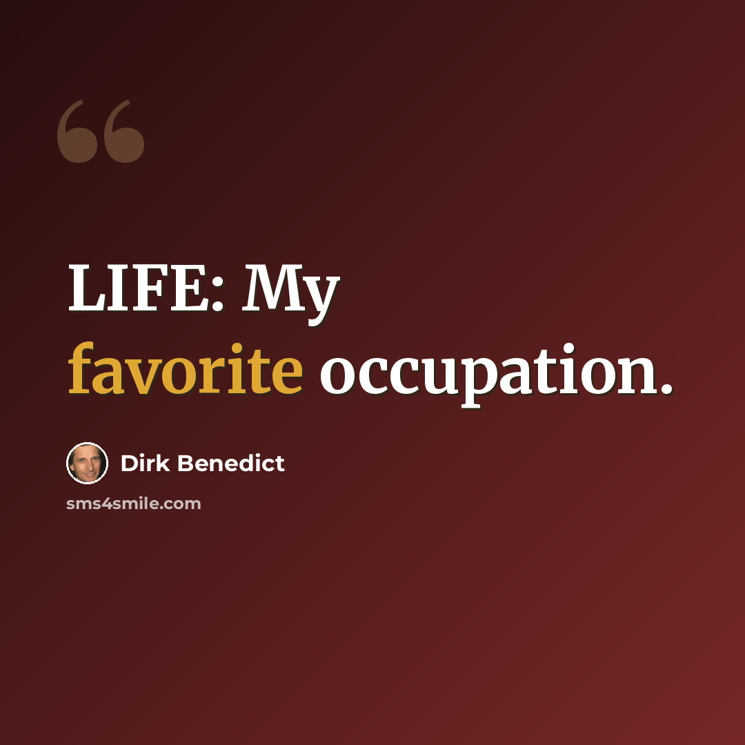 “LIFE: My favorite occupation.” quote by Dirk Benedict
