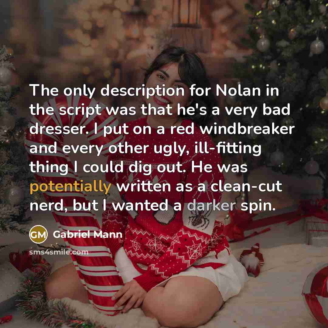 “The only description for Nolan in the script was that he's a very bad dresser. I put on a red windbreaker and every other ugly, ill-fitting thing I could dig out. He was potentially written as a clean-cut nerd, but I wanted a darker spin.” quote by Gabriel Mann