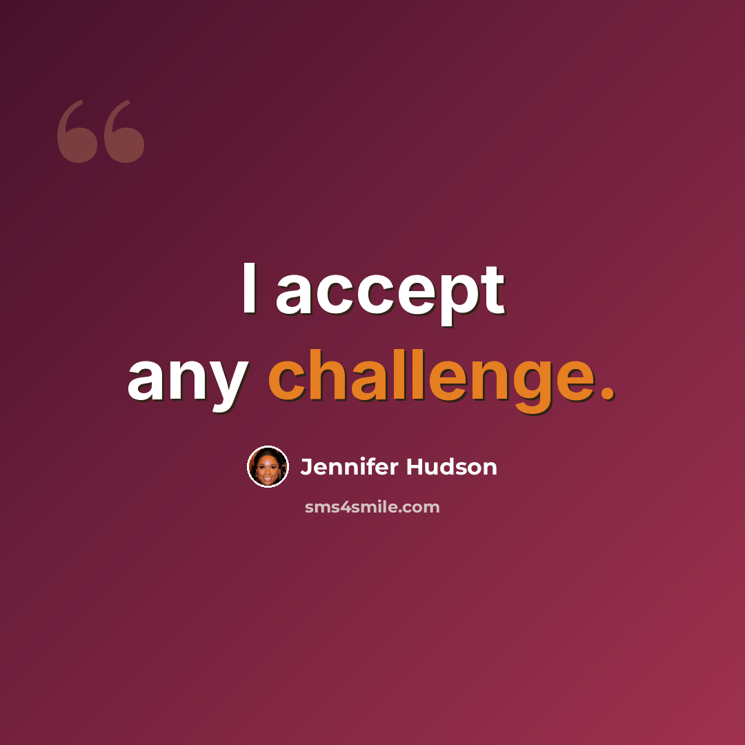 “I accept any challenge.” quote by Jennifer Hudson