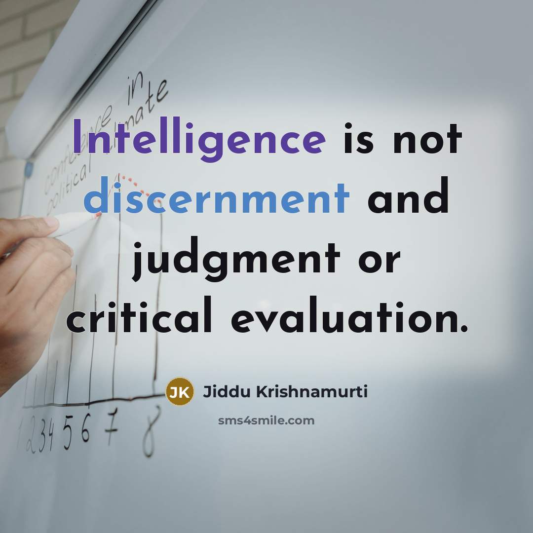 “Intelligence is not discernment and judgment or critical evaluation.” quote by Jiddu Krishnamurti