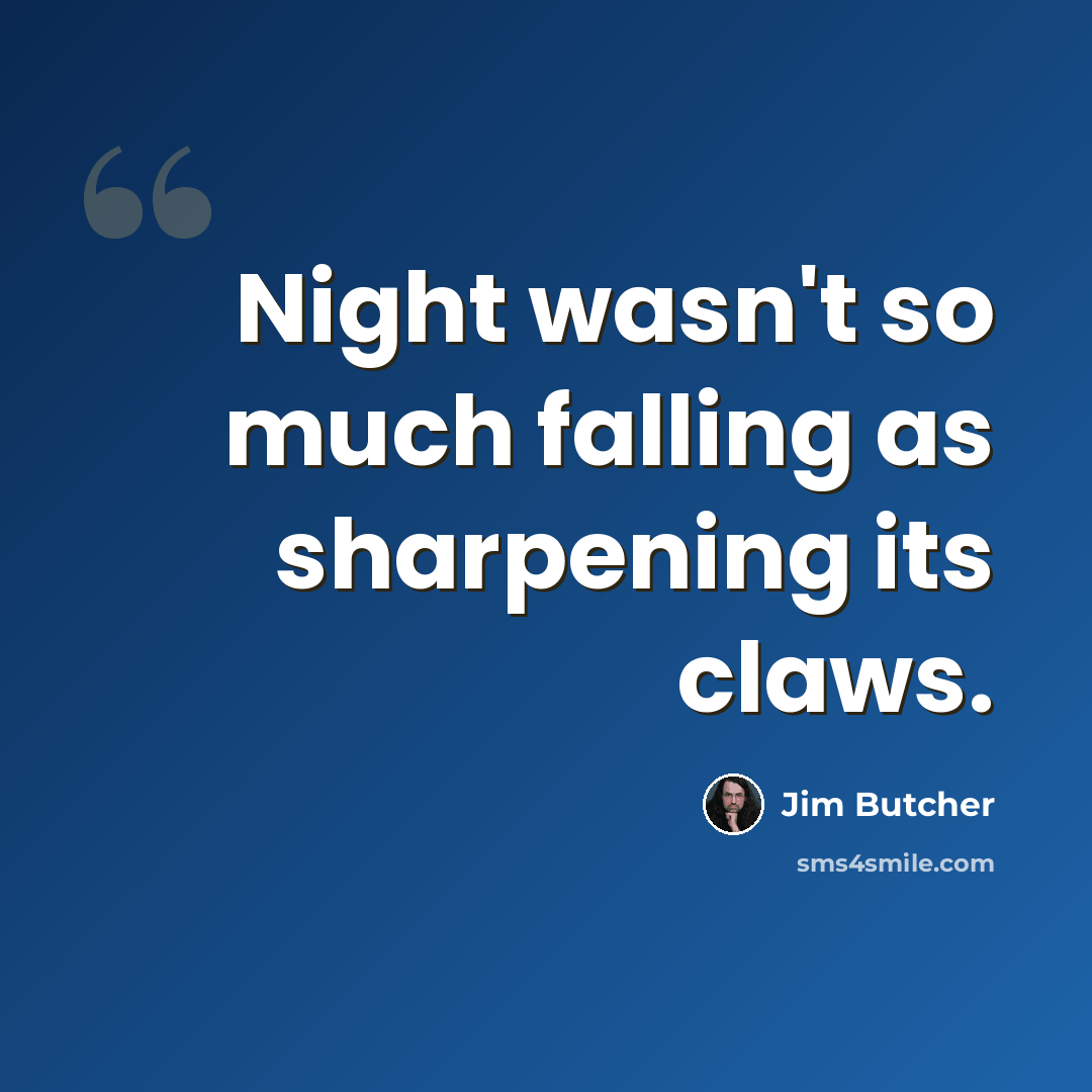 “Night wasn't so much falling as sharpening its claws.” quote by Jim Butcher