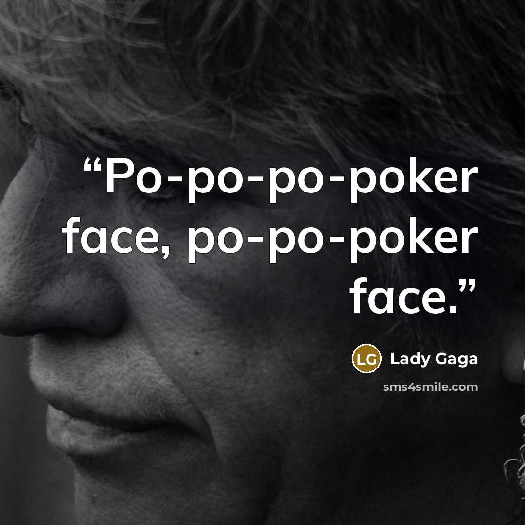 “Po-po-po-poker face, po-po-poker face.” quote by Lady Gaga