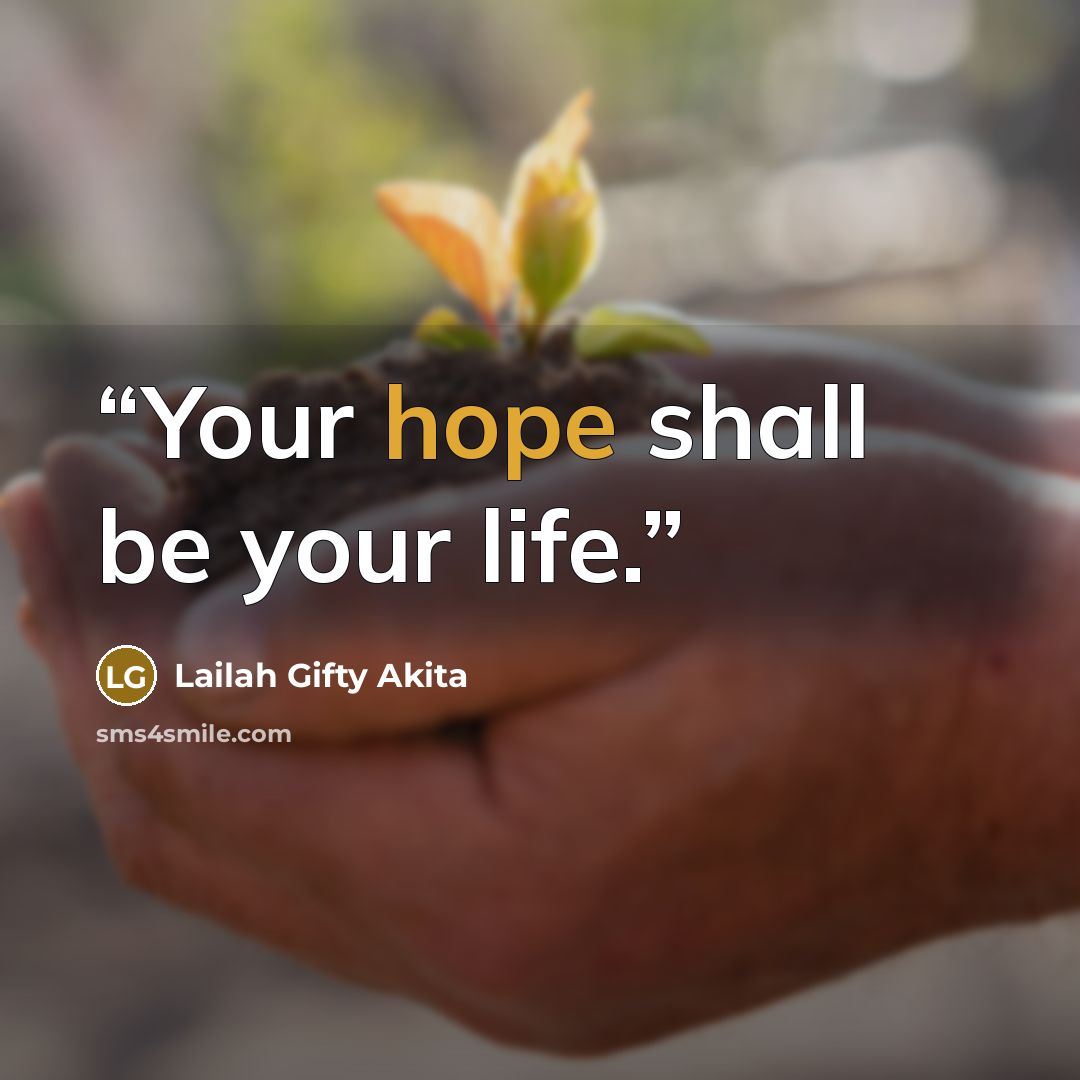 “Your hope shall be your life.” quote by Lailah Gifty Akita