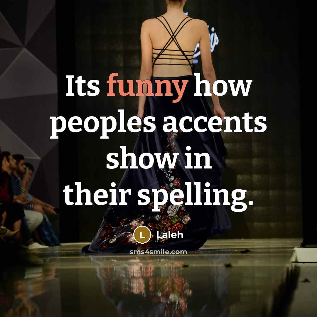 “Its funny how peoples accents show in their spelling.” quote by Laleh