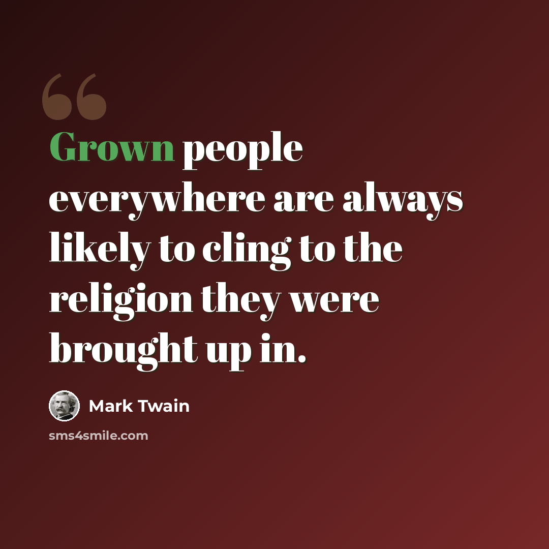 “Grown people everywhere are always likely to cling to the religion they were brought up in.” quote by Mark Twain