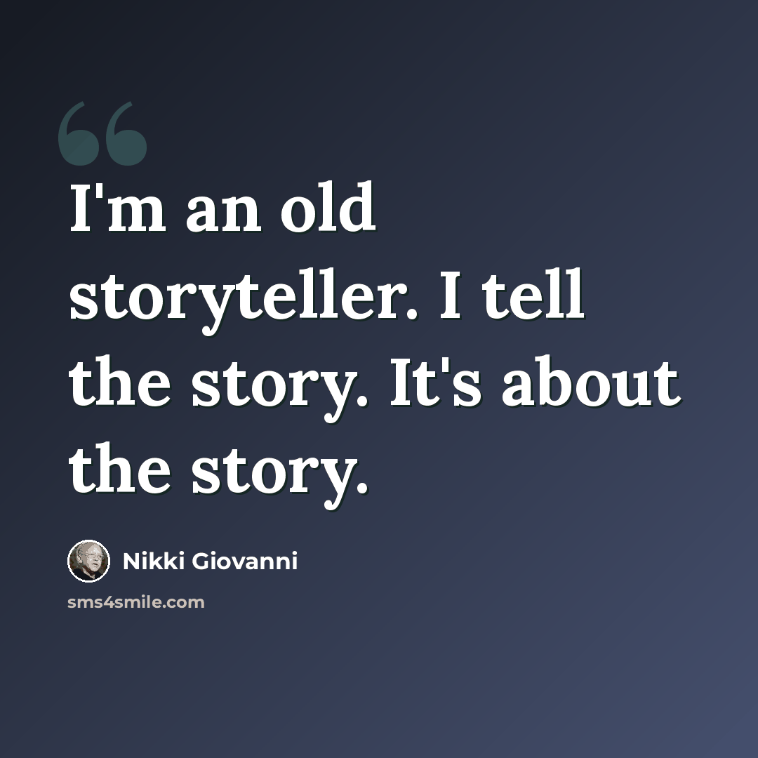 “I'm an old storyteller. I tell the story. It's about the story.” quote by Nikki Giovanni
