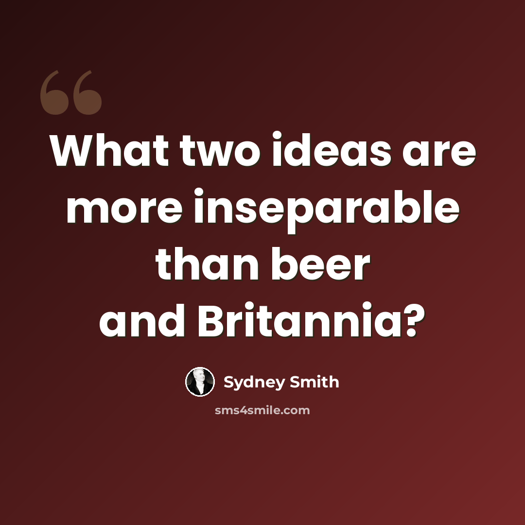 “What two ideas are more inseparable than beer and Britannia?” quote by Sydney Smith