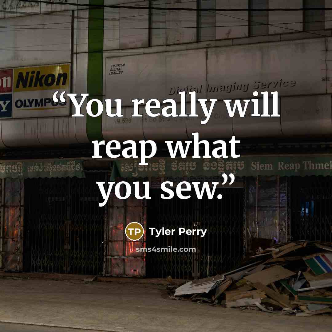 “You really will reap what you sew.” quote by Tyler Perry