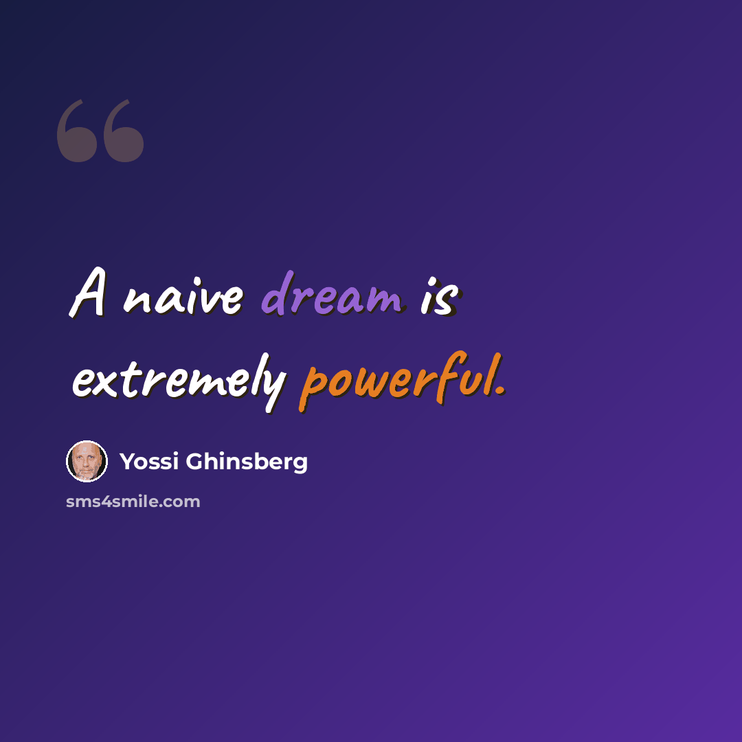 “A naive dream is extremely powerful.” quote by Yossi Ghinsberg