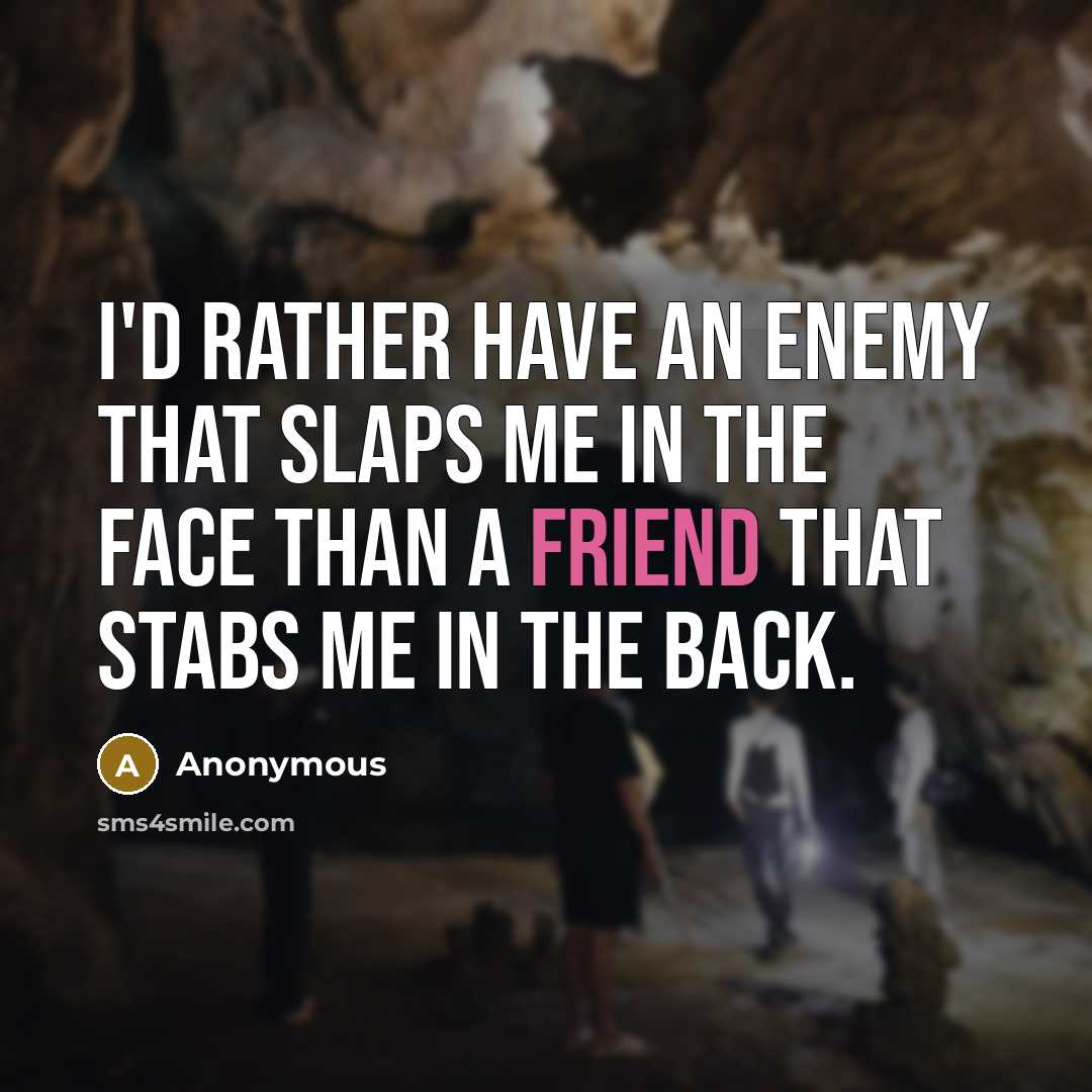 “I'd rather have an enemy that slaps me in the face than a friend that stabs me in the back.” quote by Anonymous