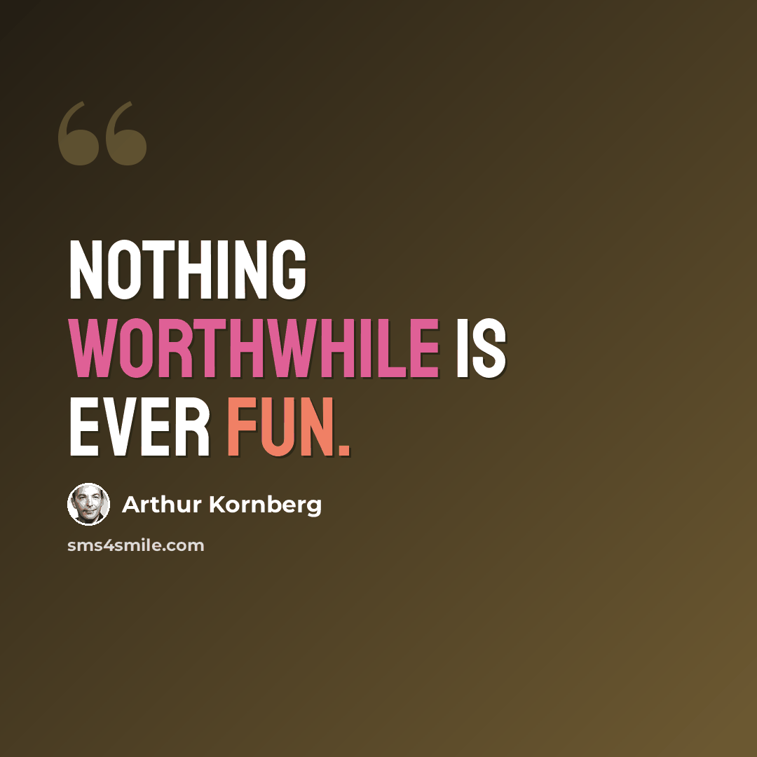 “Nothing worthwhile is ever fun.” quote by Arthur Kornberg