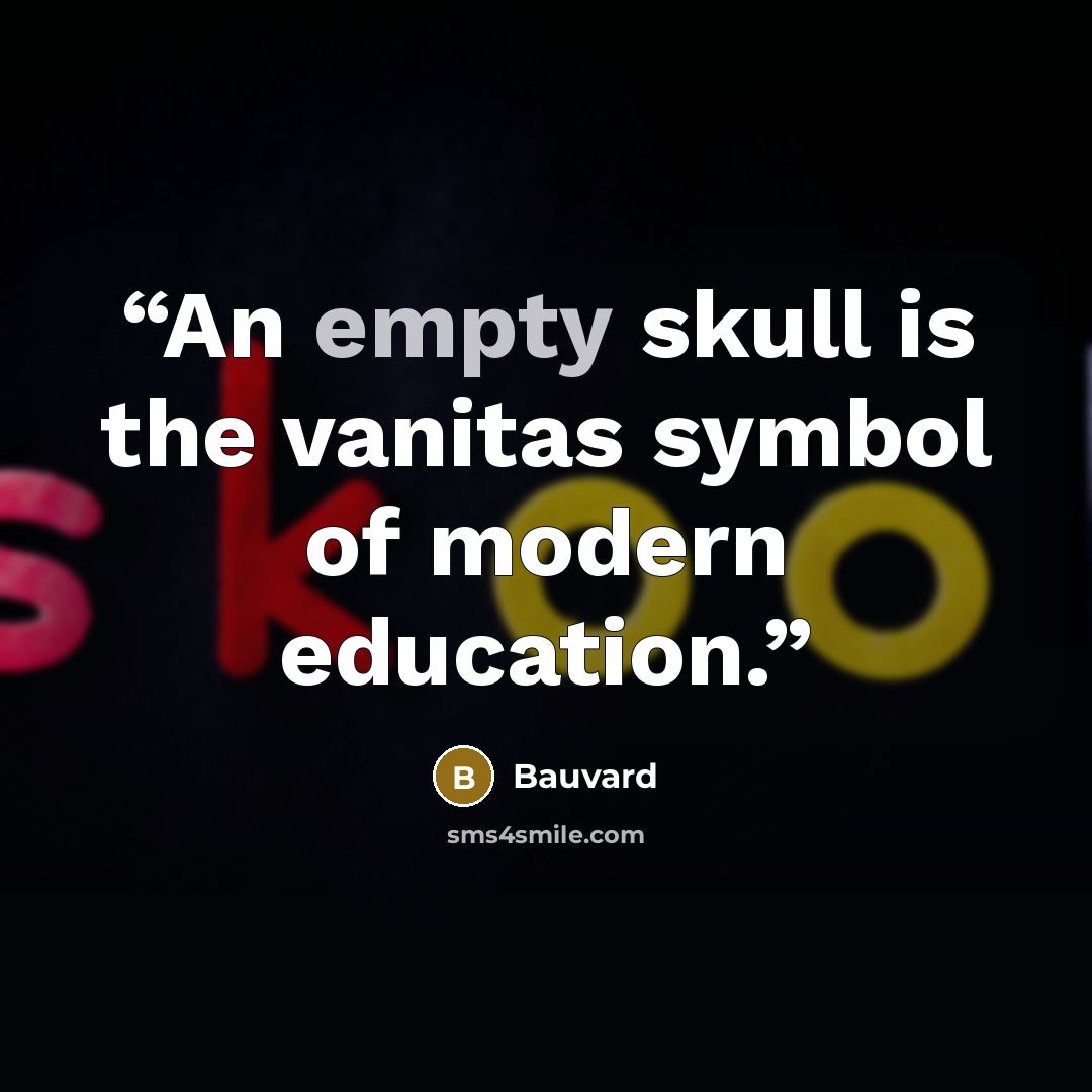 “An empty skull is the vanitas symbol of modern education.” quote by Bauvard