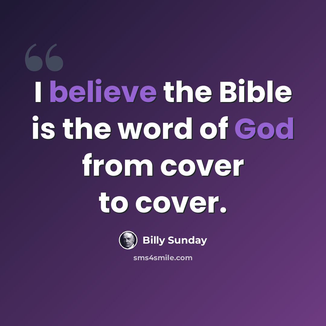 “I believe the Bible is the word of God from cover to cover.” quote by Billy Sunday