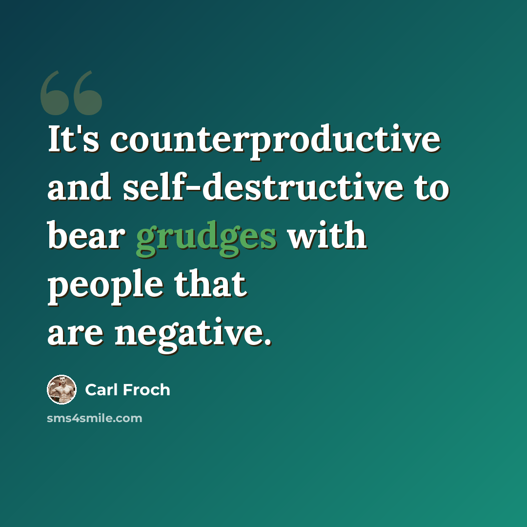 “It's counterproductive and self-destructive to bear grudges with people that are negative.” quote by Carl Froch