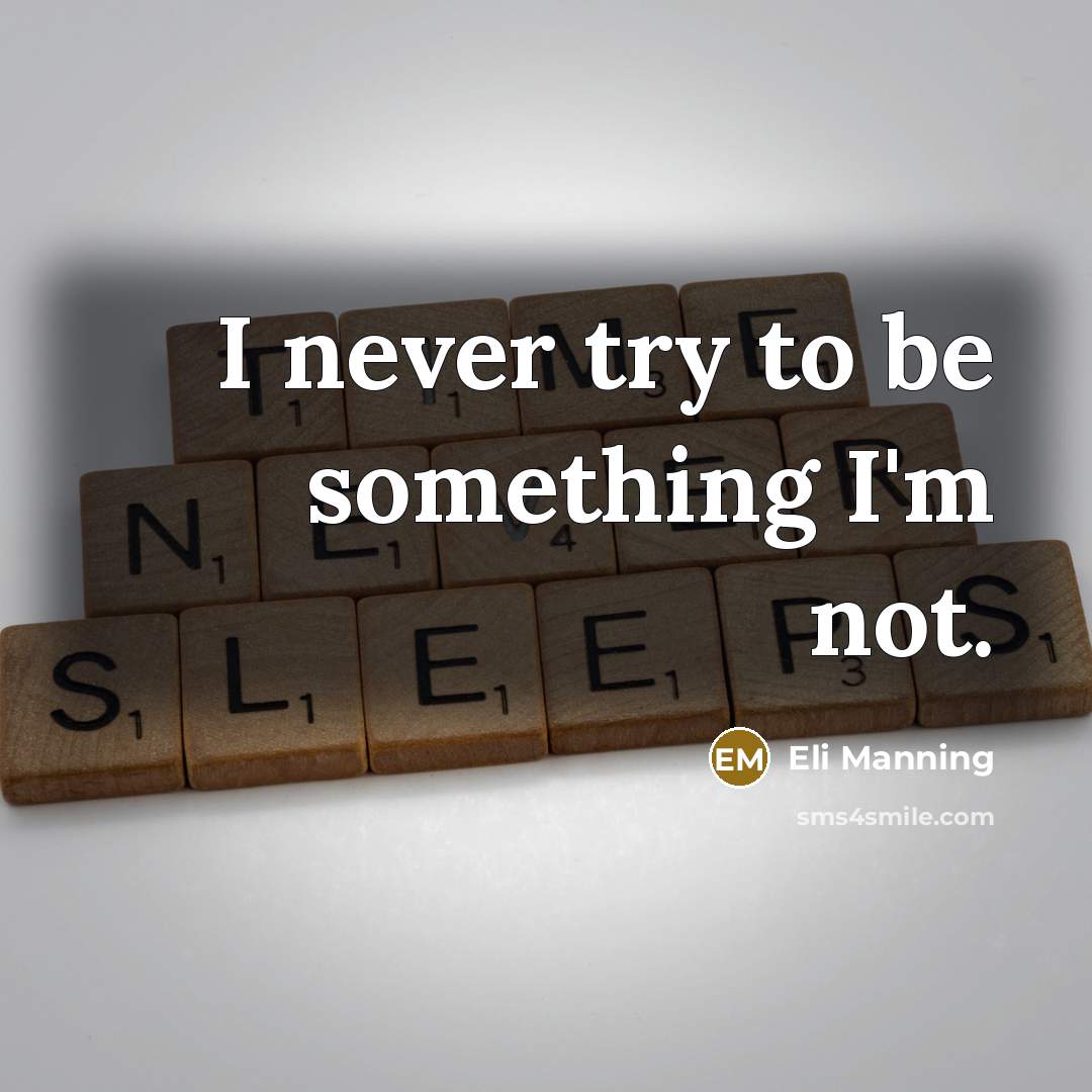 “I never try to be something I'm not.” quote by Eli Manning