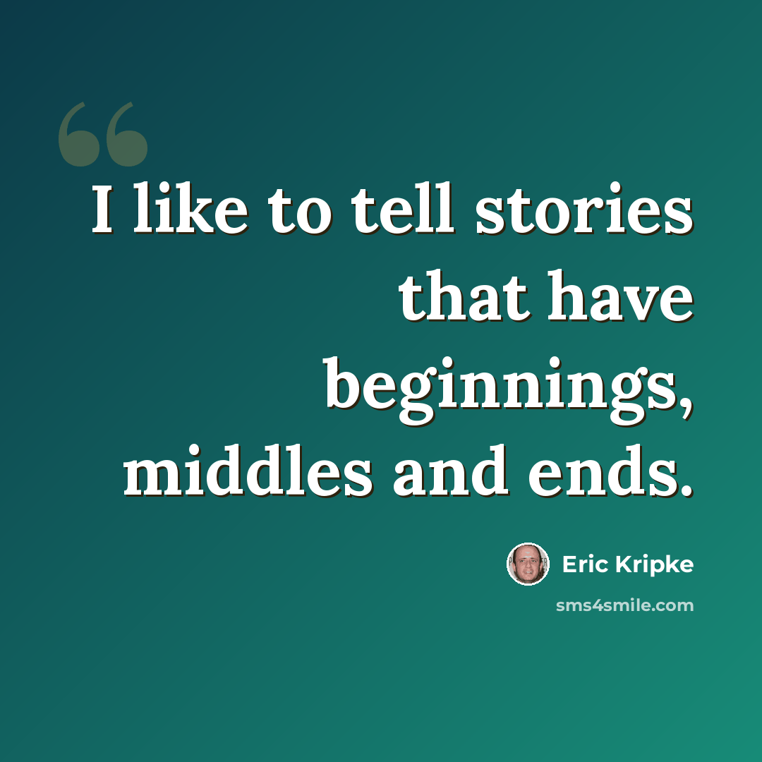 “I like to tell stories that have beginnings, middles and ends.” quote by Eric Kripke