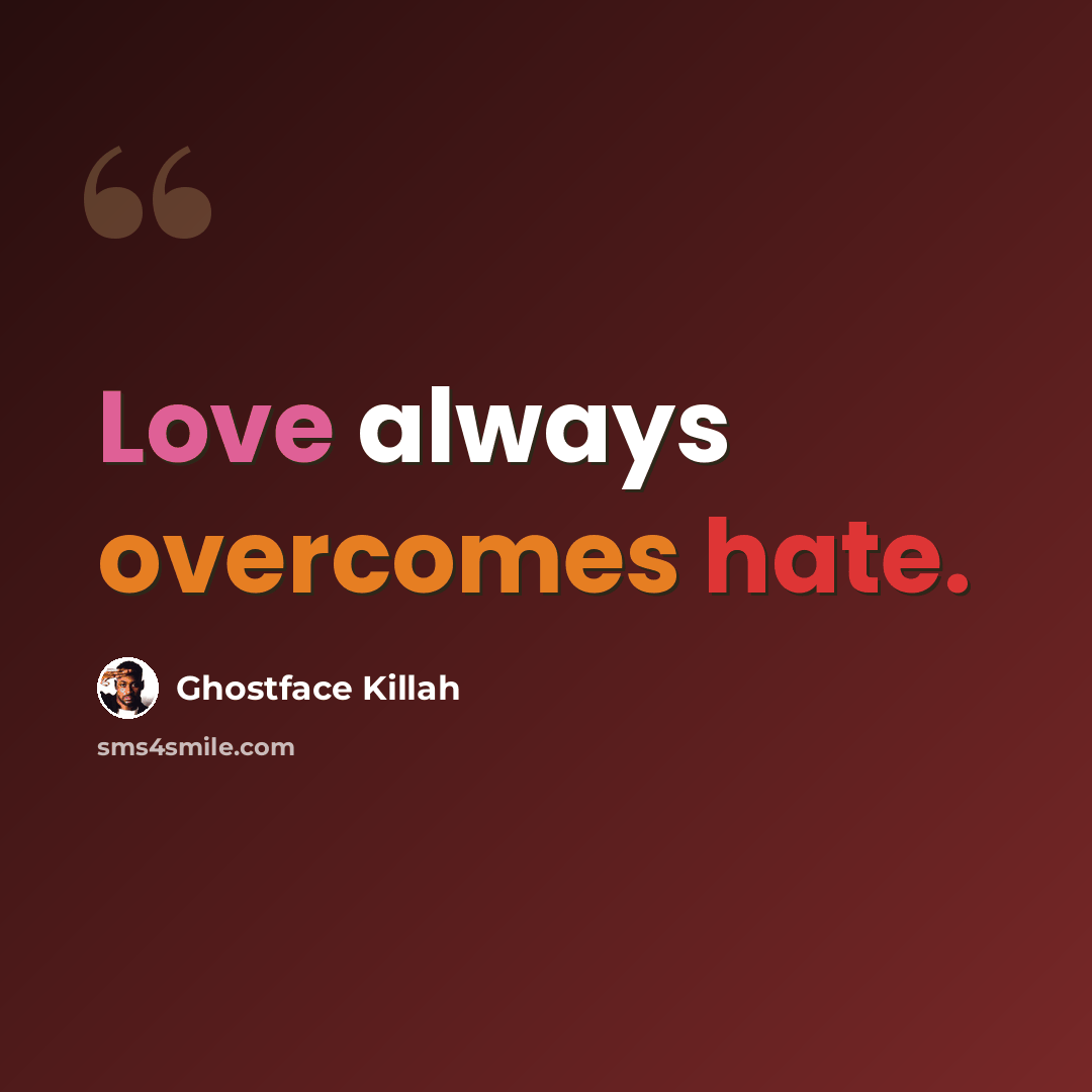 “Love always overcomes hate.” quote by Ghostface Killah