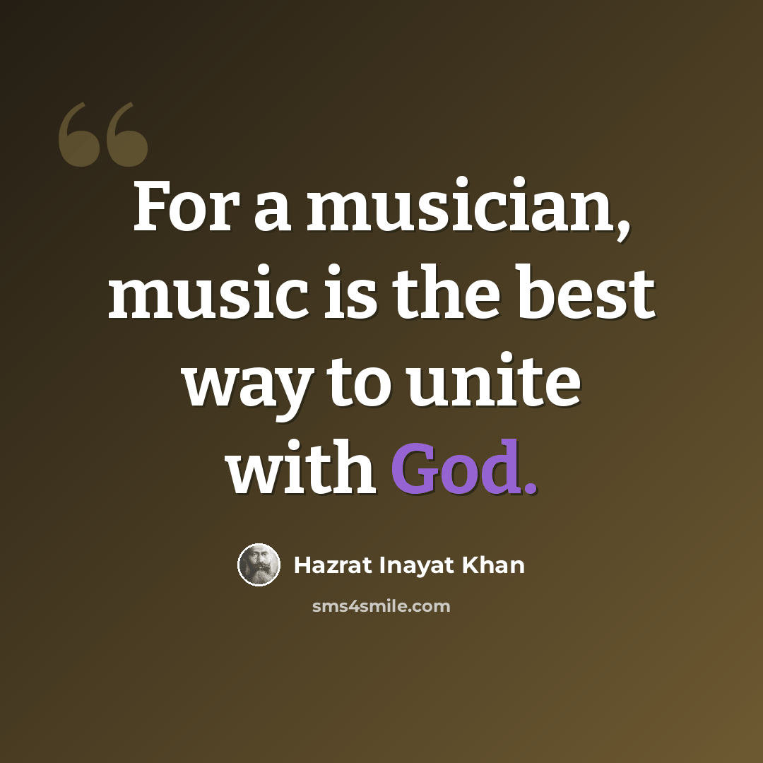 “For a musician, music is the best way to unite with God.” quote by Hazrat Inayat Khan