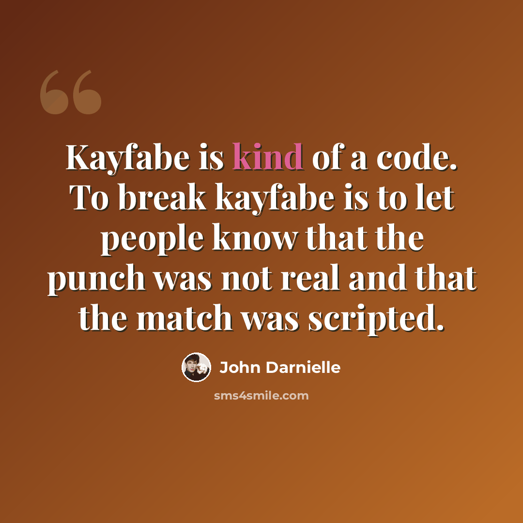 “Kayfabe is kind of a code. To break kayfabe is to let people know that the punch was not real and that the match was scripted.” quote by John Darnielle