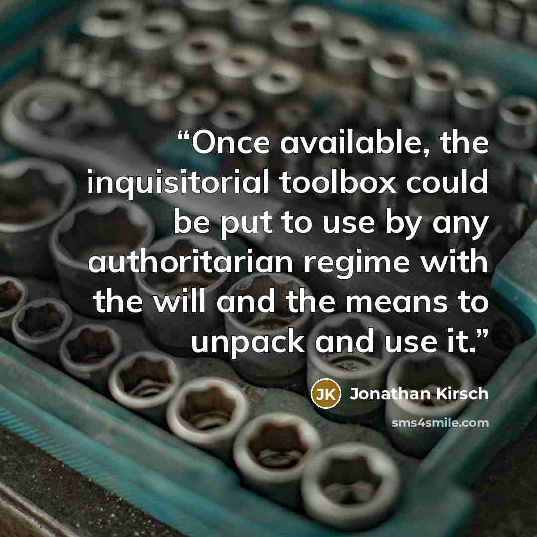 “Once available, the inquisitorial toolbox could be put to use by any authoritarian regime with the will and the means to unpack and use it.” quote by Jonathan Kirsch