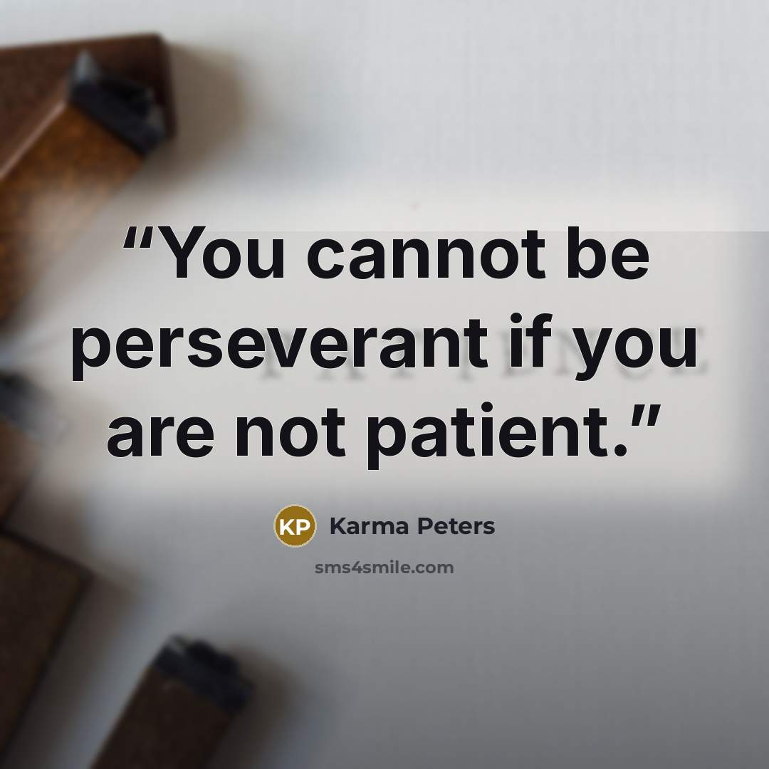 “You cannot be perseverant if you are not patient.” quote by Karma Peters