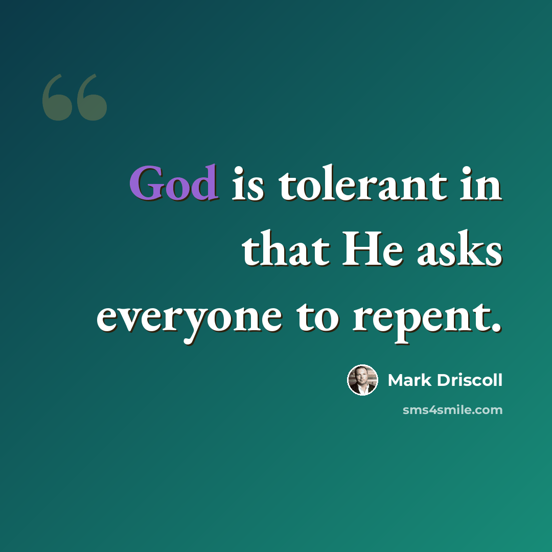 “God is tolerant in that He asks everyone to repent.” quote by Mark Driscoll