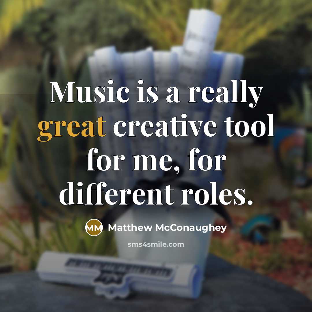 “Music is a really great creative tool for me, for different roles.” quote by Matthew McConaughey