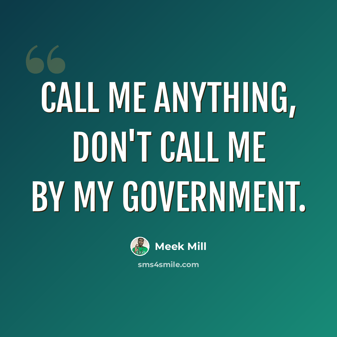 “Call me anything, don't call me by my government.” quote by Meek Mill