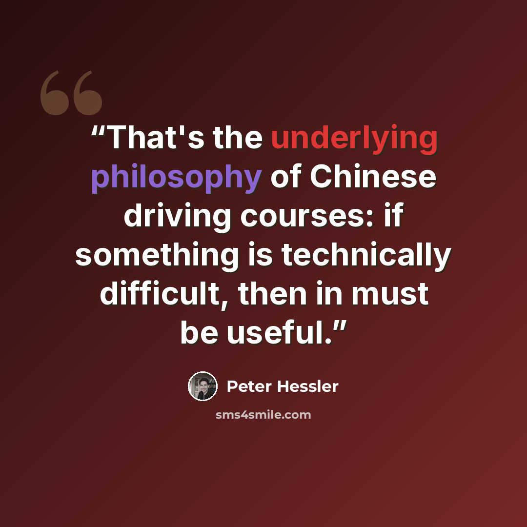 “That's the underlying philosophy of Chinese driving courses: if something is technically difficult, then in must be useful.” quote by peter hessler