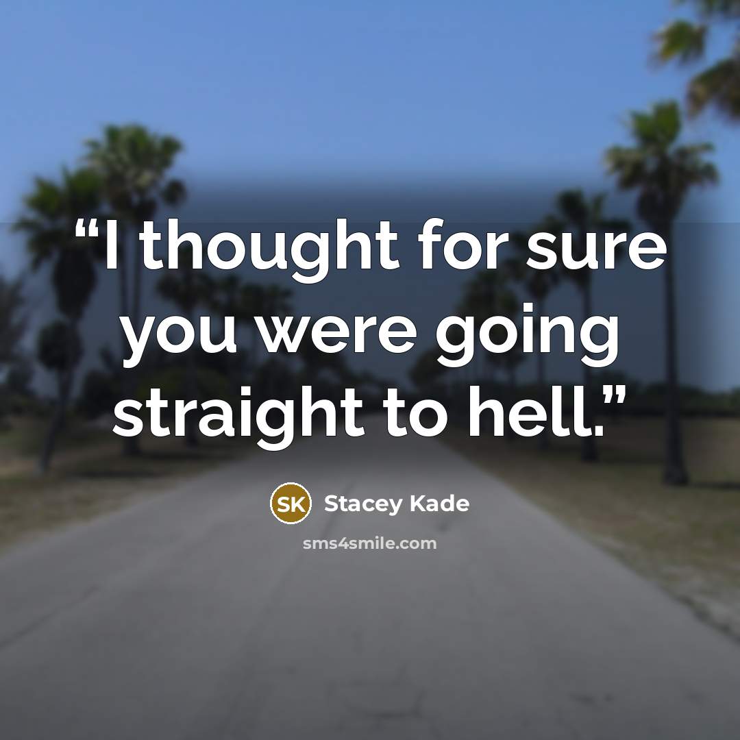 “I thought for sure you were going straight to hell.” quote by Stacey Kade