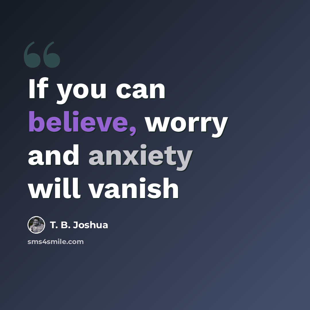 “If you can believe, worry and anxiety will vanish” quote by T. B. Joshua
