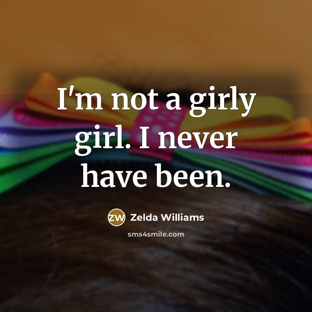 “I'm not a girly girl. I never have been.” quote by Zelda Williams
