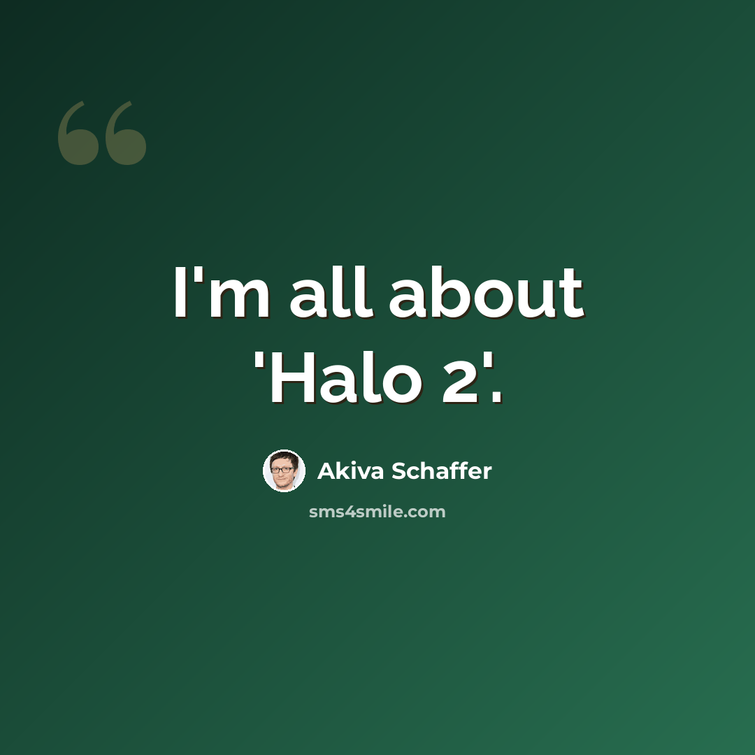 “I'm all about 'Halo 2'.” quote by Akiva Schaffer