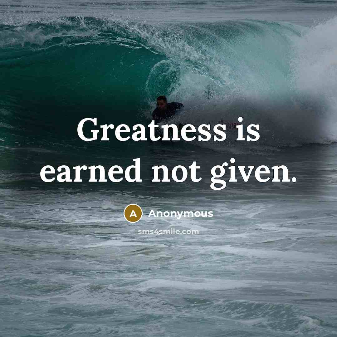 “Greatness is earned not given.” quote by Anonymous