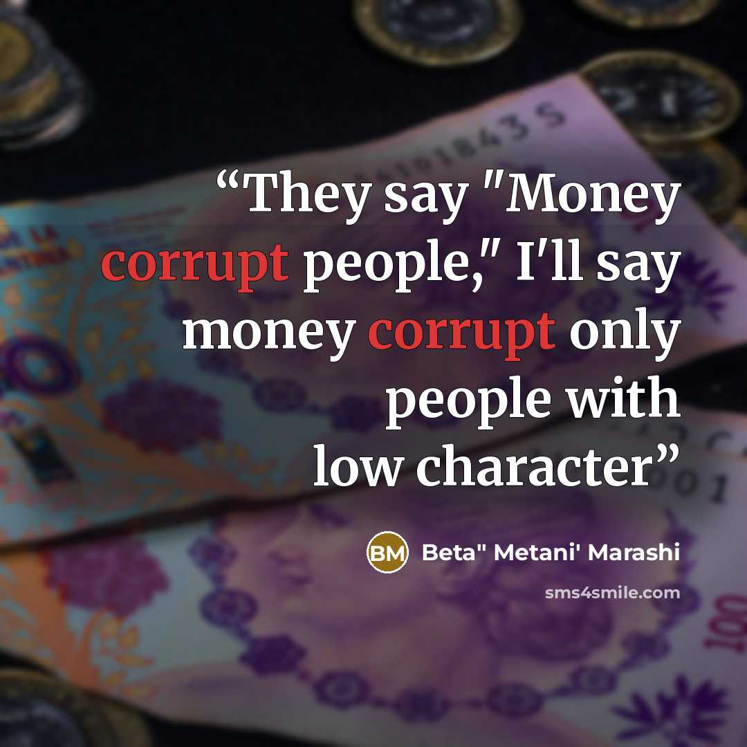 “They say "Money corrupt people," I'll say money corrupt only people with low character” quote by Beta" Metani' Marashi
