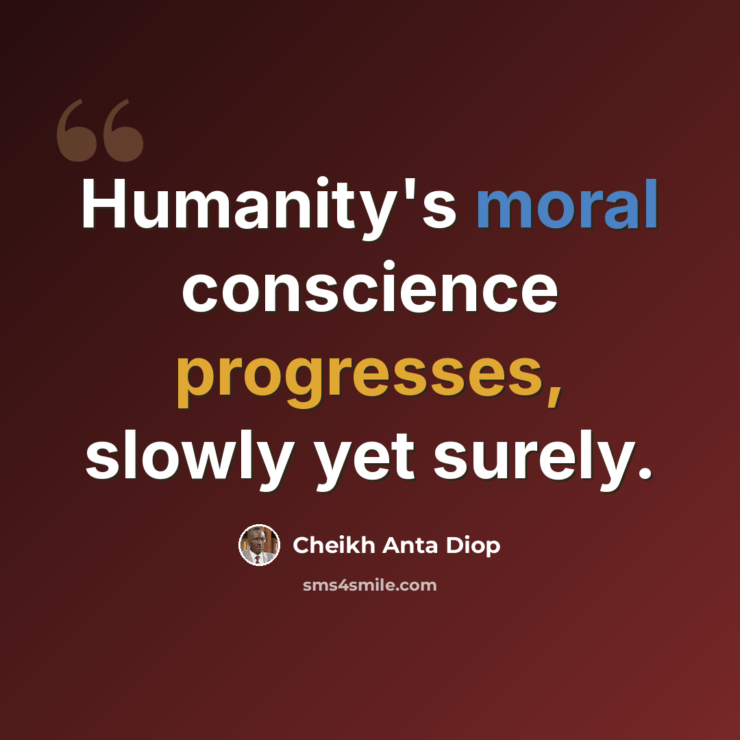 “Humanity's moral conscience progresses, slowly yet surely.” quote by Cheikh Anta Diop