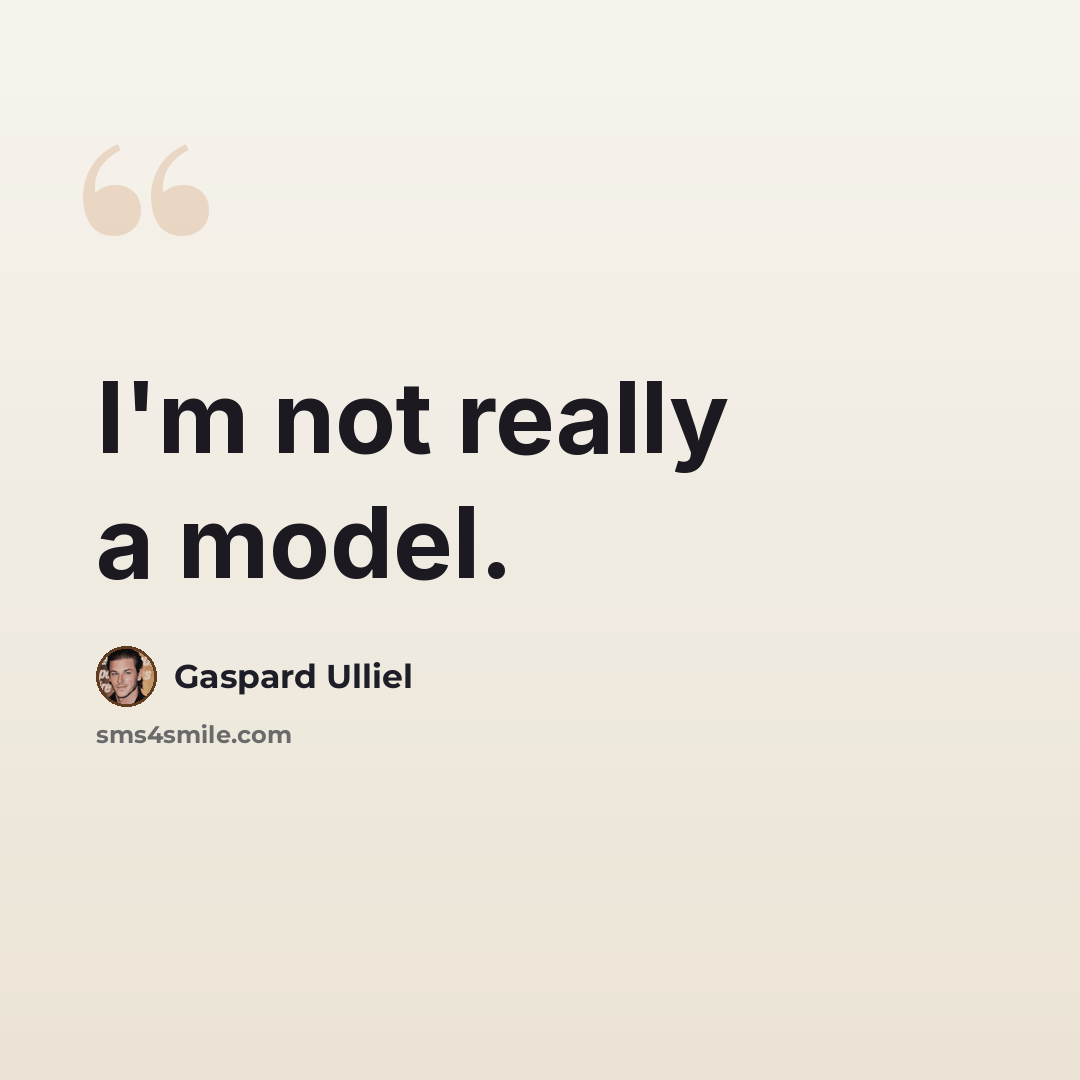 “I'm not really a model.” quote by Gaspard Ulliel
