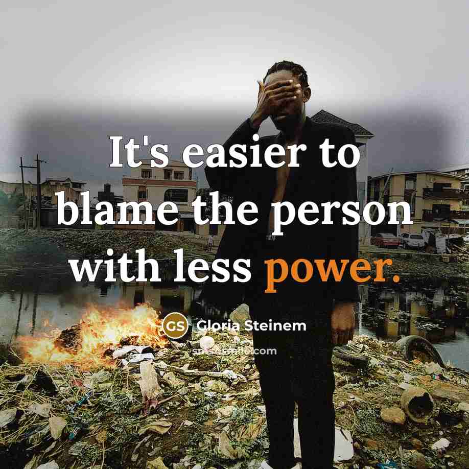 “It's easier to blame the person with less power.” quote by Gloria Steinem