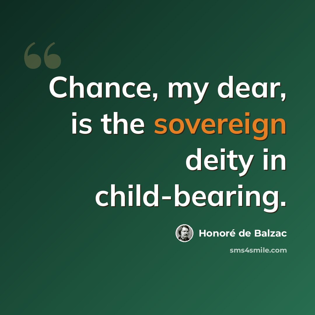 “Chance, my dear, is the sovereign deity in child-bearing.” quote by Honore de Balzac