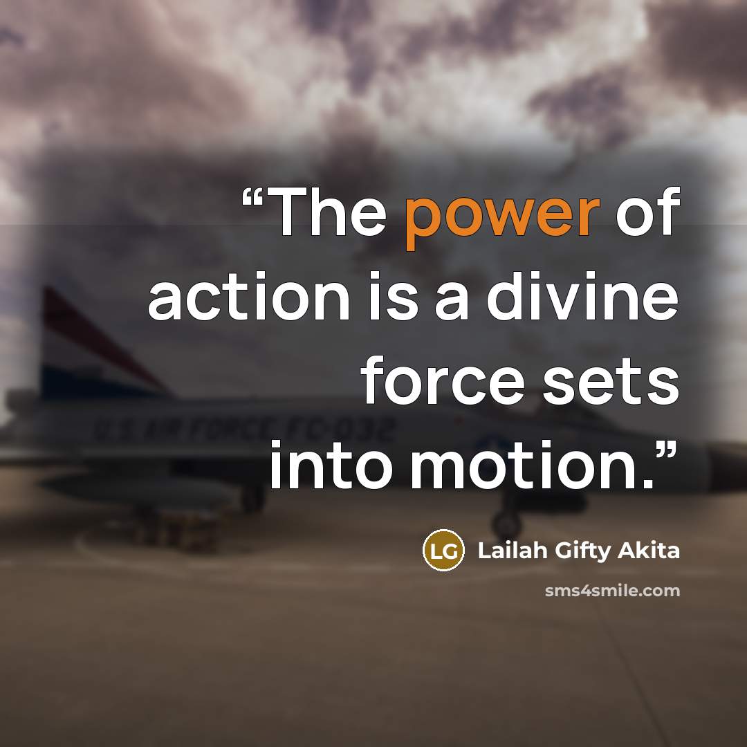 “The power of action is a divine force sets into motion.” quote by Lailah Gifty Akita