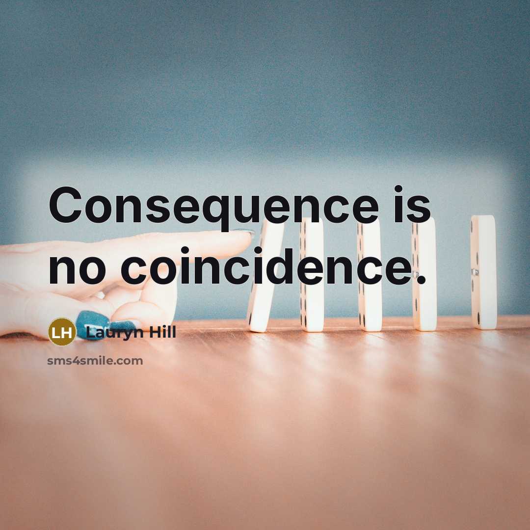 “Consequence is no coincidence.” quote by Lauryn Hill