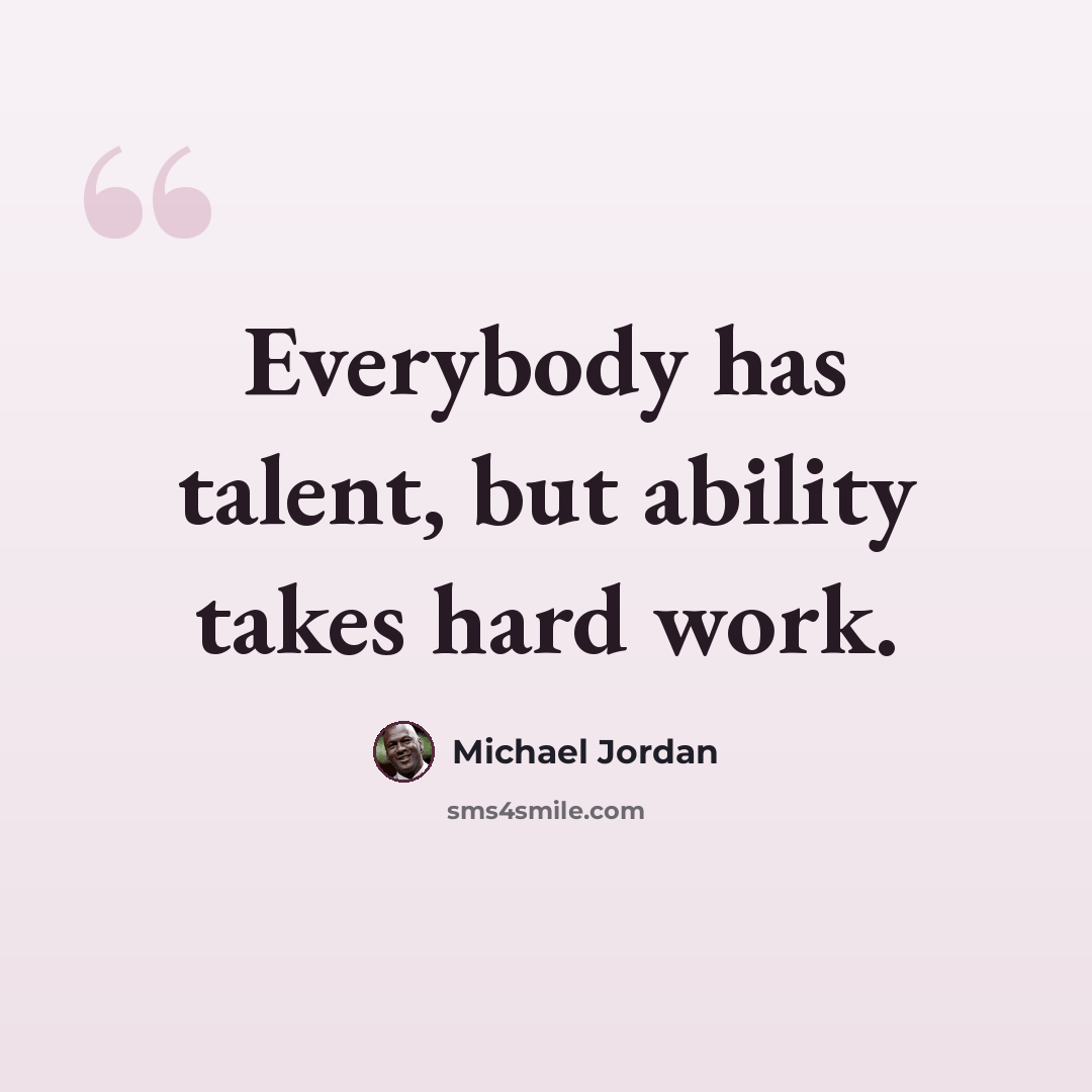 “Everybody has talent, but ability takes hard work.” quote by Michael Jordan